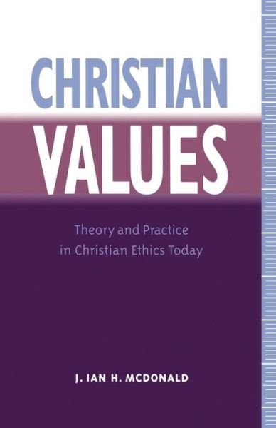 Christian Values: Theory and Practice in Christian Ethics Today - James Ian H. McDonald - Livros - Bloomsbury Publishing PLC - 9780567292827 - 1 de junho de 1995