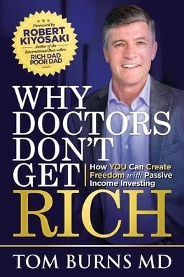 Why Doctors Don't Get Rich: How YOU Can Create Freedom with Passive Income Investing - Tom Burns - Książki - Rich Doctor - 9780578744827 - 8 października 2020
