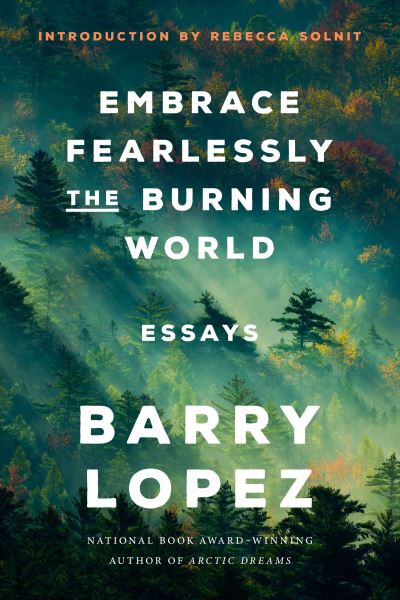 Cover for Barry Lopez · Embrace Fearlessly the Burning World (Book) (2022)