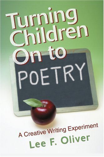Turning Children on to Poetry: a Creative Writing Experiment - Lee F. Oliver - Bücher - iUniverse - 9780595181827 - 1. Mai 2001