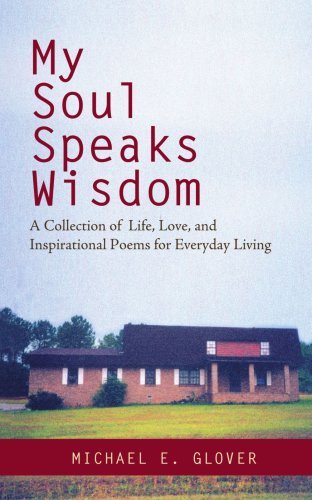 My Soul Speaks Wisdom: a Collection of Life, Love, and Inspirational Poems for Everyday Living - Michael Glover - Książki - iUniverse, Inc. - 9780595462827 - 15 lutego 2008