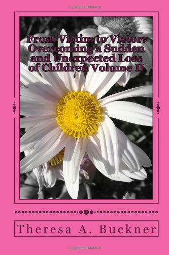 Cover for Theresa A. Buckner · From Victim to Victor: Overcoming a Sudden and Unexpected Loss of Children (Volume 2) (Paperback Book) (2014)