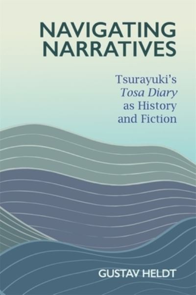 Cover for Gustav Heldt · Navigating Narratives: Tsurayuki’s Tosa Diary as History and Fiction - Harvard East Asian Monographs (Hardcover Book) (2024)