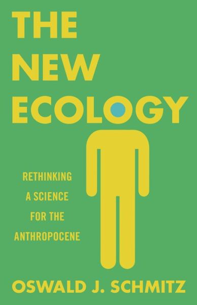 Cover for Oswald J. Schmitz · The New Ecology: Rethinking a Science for the Anthropocene (Paperback Book) (2018)