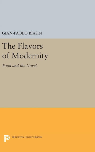 Cover for Gian-Paolo Biasin · The Flavors of Modernity: Food and the Novel - Princeton Legacy Library (Hardcover Book) (2017)