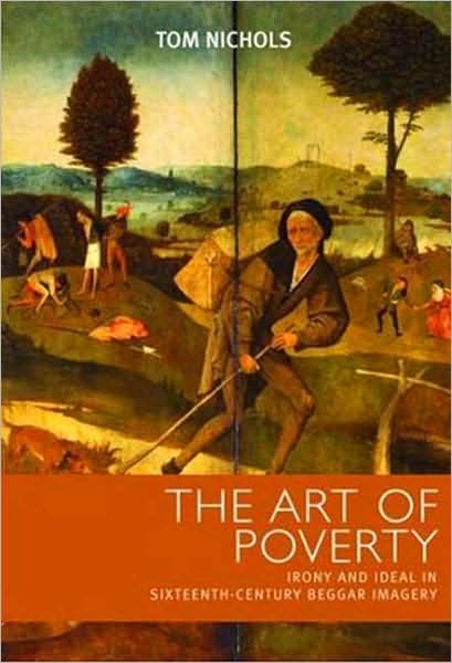 Cover for Tom Nichols · The Art of Poverty: Irony and Ideal in Sixteenth-Century Beggar Imagery (Hardcover Book) (2007)