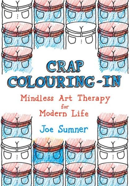 Cover for Joe Sumner · Crap Colouring In - Mindless Art Therapy for Modern Life (N/A) [Main Market Ed. edition] (2016)