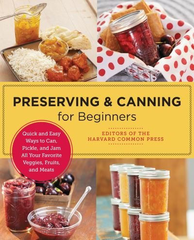 Cover for Editors Of the Harvard Common Press · Preserving and Canning for Beginners: Quick and Easy Ways to Can, Pickle, and Jam All Your Favorite Veggies, Fruits, and Meats - New Shoe Press (Paperback Book) (2023)