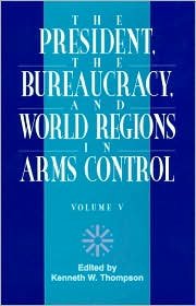Cover for Kenneth W. Thompson · The President, The Bureaucracy, and World Regions in Arms Control, Vol. V - W. Alton Jones Foundation Series on the Presidency and Arms Control (Hardcover Book) (1998)