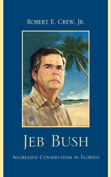 Cover for Crew, Robert E., Jr. · Jeb Bush: Aggressive Conservatism in Florida (Innbunden bok) (2009)