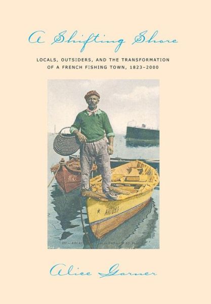 Cover for Alice Garner · A Shifting Shore: Locals, Outsiders, and the Transformation of a French Fishing Town, 1823–2000 (Hardcover Book) (2004)