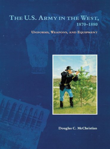 The U.S. Army in the West, 1870-1880: Uniforms, Weapons, and Equipment - Douglas C. McChristian - Books - University of Oklahoma Press - 9780806137827 - March 1, 2006