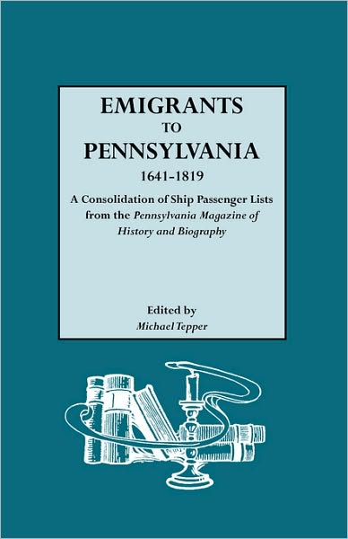 Emigrants to Pennsylvania. a Consolidation of Ship Passenger Lists from the Pennsylvania Magazine of History and Biography - Michael Tepper - Books - Genealogical Publishing Company - 9780806306827 - December 4, 2008