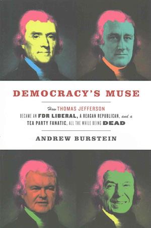 Cover for Andrew Burstein · Democracy's Muse: How Thomas Jefferson Became an FDR Liberal, a Reagan Republican, and a Tea Party Fanatic, All the While Being Dead (Paperback Book) (2017)