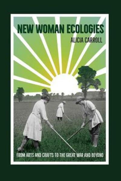Cover for Alicia Carroll · New Woman Ecologies: From Arts and Crafts to the Great War and Beyond - Under the Sign of Nature (Paperback Book) (2019)