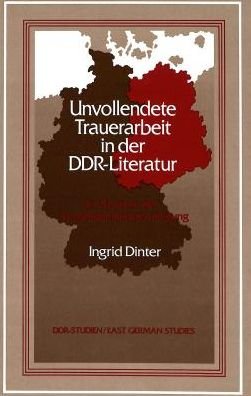 Unvollendete Trauerarbeit in Der DDR-Literatur: Ein Studium der Vergangenheitsbewaeltigung - DDR- Studien / East German Studies - Ingrid Dinter - Livres - Peter Lang Publishing Inc - 9780820421827 - 1 août 1994