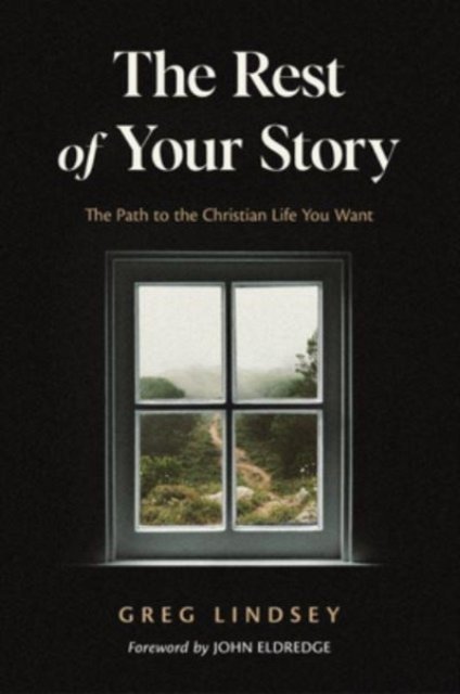 The Rest of Your Story: The Path to the Christian Life You Want - Greg A Lindsey - Boeken - David C Cook Publishing Company - 9780830785827 - 15 april 2024
