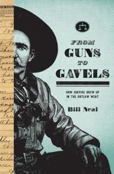 Cover for Bill Neal · From Guns to Gavels: How Justice Grew Up in the Outlaw West - American Liberty and Justice (Paperback Book) (2016)