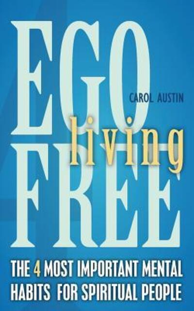 Cover for Carol Austin · Ego Free Living : The 4 Most Important Mental Habits For Spiritual People (Paperback Book) (2017)