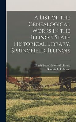 Cover for Illinois State Historical Library · A List of the Genealogical Works in the Illinois State Historical Library, Springfield, Illinois (Hardcover Book) (2021)