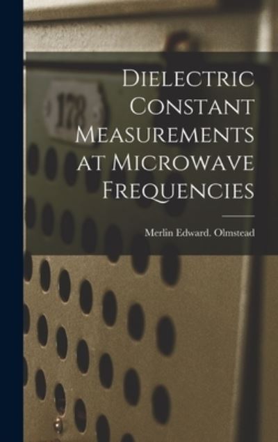 Cover for Merlin Edward Olmstead · Dielectric Constant Measurements at Microwave Frequencies (Hardcover Book) (2021)