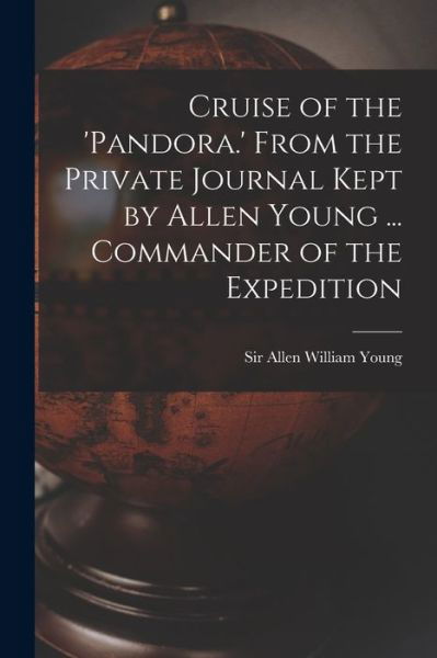 Cover for Sir Allen William Young · Cruise of the 'Pandora.' From the Private Journal Kept by Allen Young ... Commander of the Expedition (Taschenbuch) (2021)