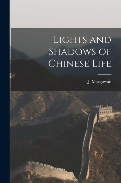 Cover for J (John) D 1922 Macgowan · Lights and Shadows of Chinese Life (Paperback Book) (2021)