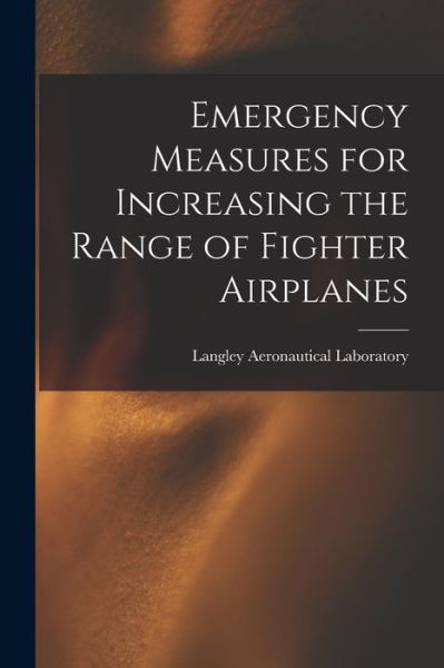 Cover for Langley Aeronautical Laboratory · Emergency Measures for Increasing the Range of Fighter Airplanes (Taschenbuch) (2021)