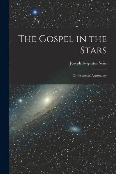 Gospel in the Stars - Joseph Augustus Seiss - Books - Creative Media Partners, LLC - 9781015422827 - October 26, 2022
