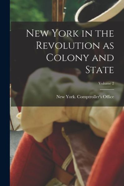 Cover for New York (State) Comptroller's Office · New York in the Revolution As Colony and State; Volume 2 (Book) (2022)