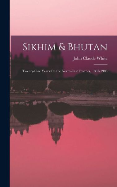Cover for John Claude White · Sikhim &amp; Bhutan (Bok) (2022)
