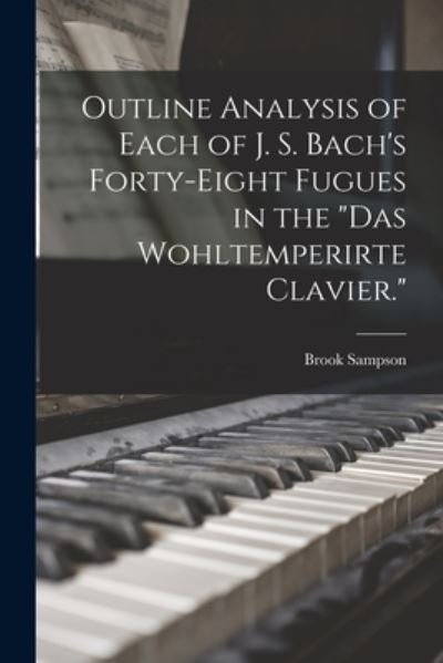 Cover for Brook Sampson · Outline Analysis of Each of J. S. Bach's Forty-Eight Fugues in the das Wohltemperirte Clavier (Book) (2022)
