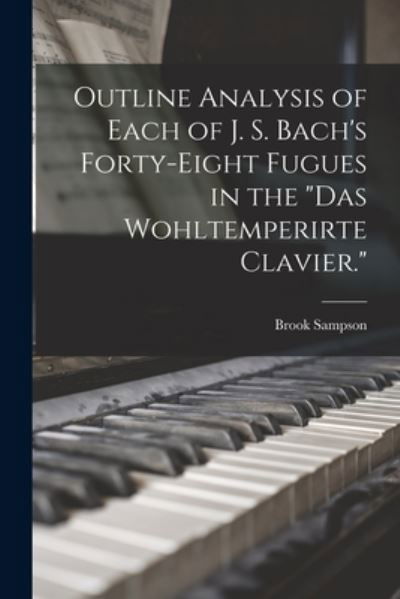 Cover for Brook Sampson · Outline Analysis of Each of J. S. Bach's Forty-Eight Fugues in the das Wohltemperirte Clavier (Buch) (2022)