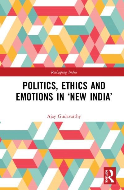 Cover for Gudavarthy, Ajay (Jawaharlal Nehru University, India) · Politics, Ethics and Emotions in ‘New India’ - Reshaping India (Innbunden bok) (2023)