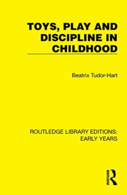 Beatrix Tudor-Hart · Toys, Play and Discipline in Childhood - Routledge Library Editions: Early Years (Paperback Book) (2024)