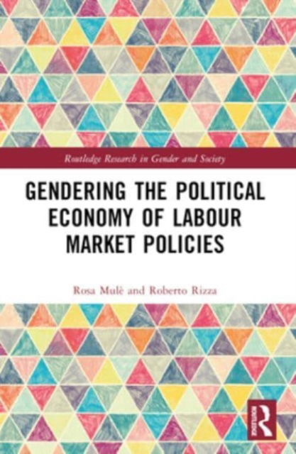 Cover for Mule, Rosa (University of Bologna, Italy) · Gendering the Political Economy of Labour Market Policies - Routledge Research in Gender and Society (Pocketbok) (2024)