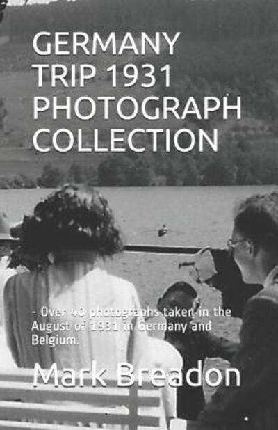 Mark Breadon · GERMANY TRIP 1931 PHOTOGRAPH COLLECTION : - Over 40 photographs taken in the August of 1931 in Germany and Belgium. (Paperback Book) (2019)