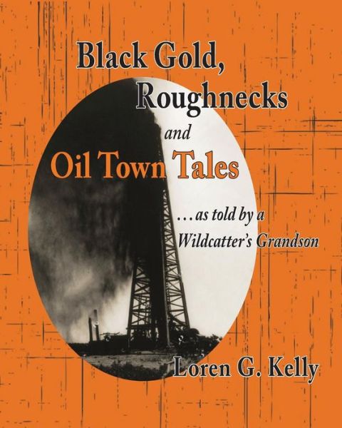 Cover for Loren G. Kelly · Black Gold, Roughnecks and Oil Town Tales : ...as told by a Wildcatter's Grandson (Paperback Book) (2019)