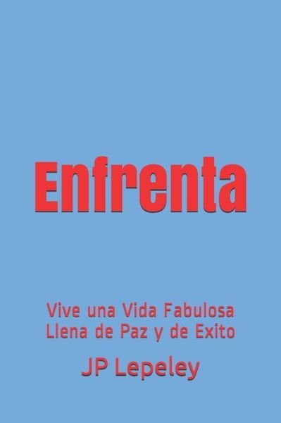Cover for JP Lepeley · Enfrenta : Vive una Vida Fabulosa Llena de Paz y de Exito (Paperback Bog) (2019)