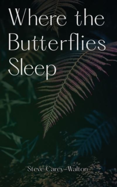Cover for Steve Carey-Walton · Where the Butterflies Sleep (Book) (2023)
