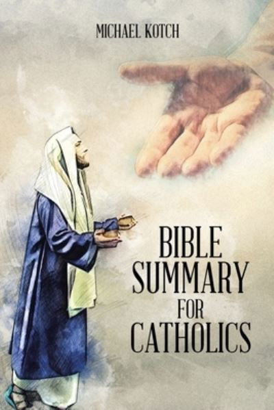 Bible Summary for Catholics - Michael Kotch - Kirjat - Christian Faith Publishing, Inc - 9781098043827 - maanantai 1. kesäkuuta 2020