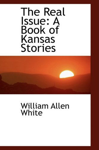 The Real Issue: a Book of Kansas Stories - William Allen White - Książki - BiblioLife - 9781103321827 - 11 lutego 2009