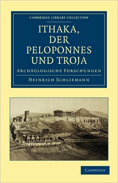 Cover for Heinrich Schliemann · Ithaka, der Peloponnes und Troja: Archaologische Forschungen - Cambridge Library Collection - Archaeology (Taschenbuch) (2010)