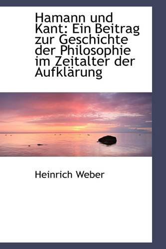 Cover for Heinrich Weber · Hamann Und Kant: Ein Beitrag Zur Geschichte Der Philosophie Im Zeitalter Der Aufklärung (Paperback Book) [German edition] (2009)