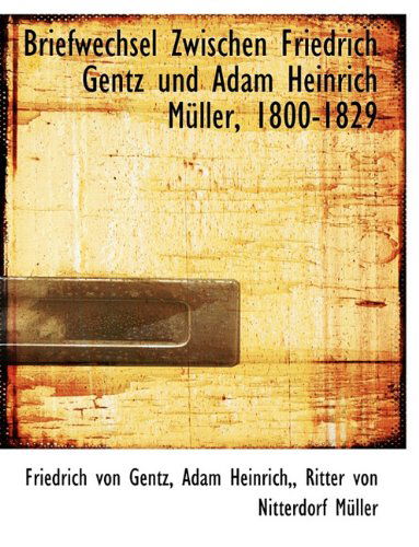 Cover for Friedrich Von Gentz · Briefwechsel Zwischen Friedrich Gentz Und Adam Heinrich M Ller, 1800-1829 (Gebundenes Buch) [German edition] (2009)