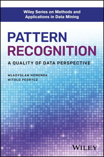 Cover for Wladyslaw Homenda · Pattern Recognition: A Quality of Data Perspective - Wiley Series on Methods and Applications in Data Mining (Hardcover Book) (2018)