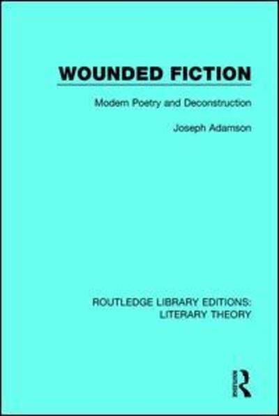 Cover for Joseph Adamson · Wounded Fiction: Modern Poetry and Deconstruction - Routledge Library Editions: Literary Theory (Hardcover Book) (2016)