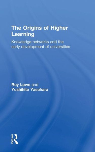 Cover for Lowe, Roy (Institute of Education, University of London, UK) · The Origins of Higher Learning: Knowledge networks and the early development of universities (Hardcover Book) (2016)