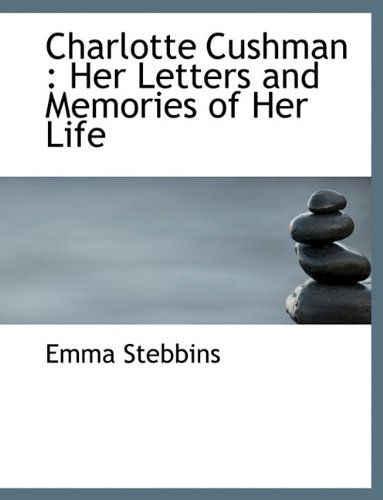 Cover for Emma Stebbins · Charlotte Cushman: Her Letters and Memories of Her Life (Paperback Book) (2010)