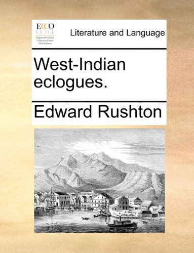 West-indian Eclogues. - Edward Rushton - Books - Gale ECCO, Print Editions - 9781140919827 - May 28, 2010